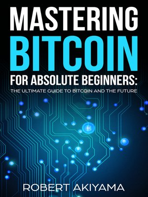 cover image of Mastering Bitcoin For Absolute Beginners